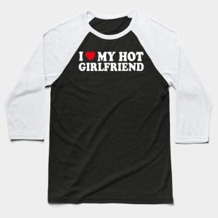 I love my hot girlfriend Baseball T-Shirt